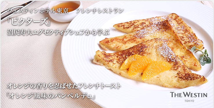 ウェスティンホテル東京　フレンチレストラン「ビクターズ」 沼尻寿夫エグゼクティブシェフから学ぶ オレンジの香りを忍ばせたフレンチトースト「オレンジ風味のパンペルデュ」